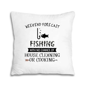 Weekend Fishing With No Chance Of House Cleaning Or Cooking Pillow | Mazezy