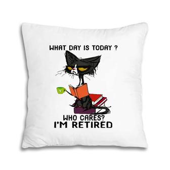 What Day Is Today Who Cares I'm Retired Funny Cat Pillow | Mazezy