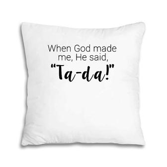 When God Made Me He Said Ta Da Religious Pillow | Mazezy