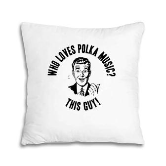 Who Loves Polka Music This Guy Mens Funny Novelty Gift Pillow | Mazezy