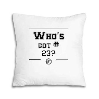 Who's Got 23 Basketball Lover Gift Pillow | Mazezy