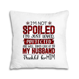 Wife I'm Not Spoiled I'm Just Loved Protected By My Husband Pillow | Mazezy