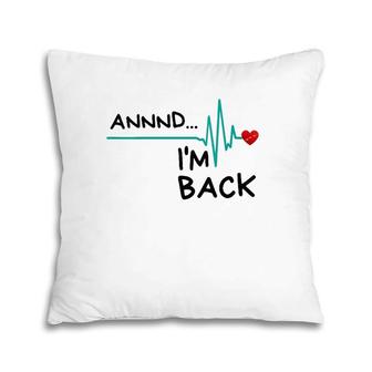 Womens Annnd I'm Back Heart Attack Survivor Funny Quote Pillow | Mazezy