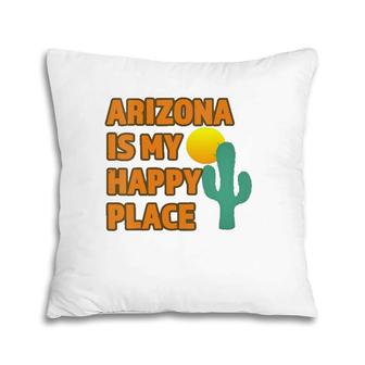 Womens Arizona Is My Happy Place Cactus Sun Cute Gift Pillow | Mazezy