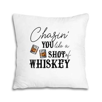 Womens Chasing You Like A Shot Of Whiskey Funny Whiskey Drinking Pillow | Mazezy