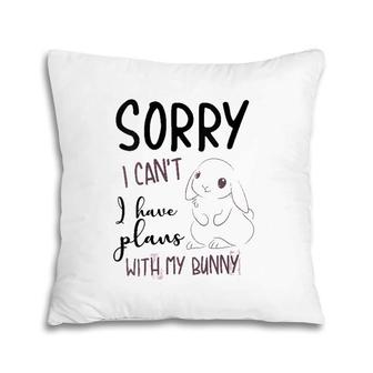 Womens Cool Sorry I Can't I Have Plans With My Bunny Funny Gift Pillow | Mazezy