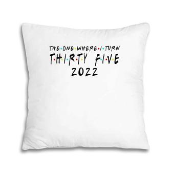 Womens Funny 35Th Birthday The One Where I Turn 35 2022 Mens Women V-Neck Pillow | Mazezy