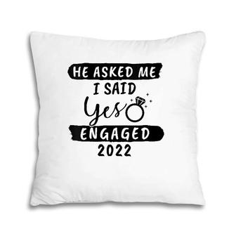 Womens He Asked Me I Said Yes Engaged 2022 Couple Engagement Pillow | Mazezy