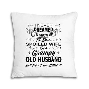 Womens I Never Dreamed I'd Grow Up To Be A Spoiled Wife Of Husband Pillow | Mazezy