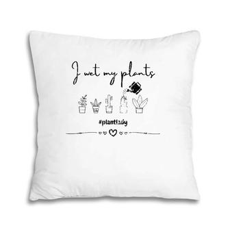 Womens I Wet My Plants Tee For Plant Lovers & Collectors Pillow | Mazezy