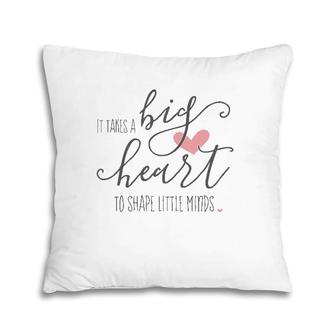 Womens It Takes A Big Heart To Shape Little Minds Teacher Gift Pillow | Mazezy DE