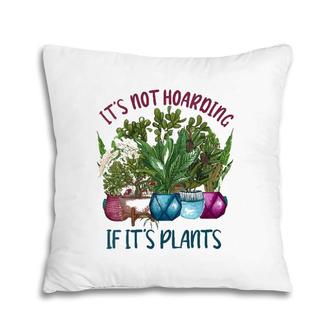 Womens It's Not Hoarding If It's Plants Gardening Cactus Farmer Gift Pillow | Mazezy