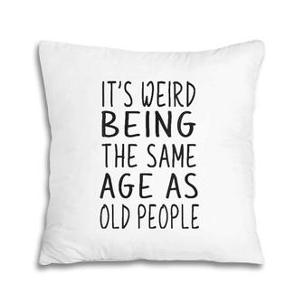 Womens It's Weird Being The Same Age As Old People Old Age V Neck Pillow | Mazezy