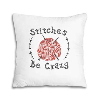 Womens Knitting Club Humor Yarn Lover Stitches Be Crazy Pillow | Mazezy