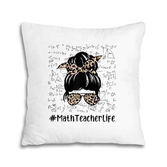 Womens Math Teacher Life Messy Bun Leopard Math Teacher Pillow | Mazezy