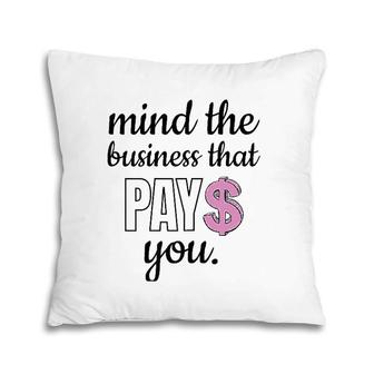 Womens Mind The Business That Pays You Pillow | Mazezy
