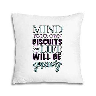 Womens Mind Your Own Biscuits And Your Life Will Be Gravy Design Pillow | Mazezy