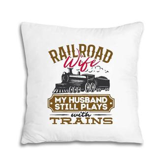Womens My Husband Still Plays With Trains Railroad Wife Pillow | Mazezy