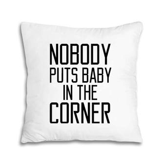 Womens Nobody Puts Baby In The Corner Funny Saying Women Pillow | Mazezy