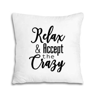 Womens Relax & Accept The Crazy Pillow
