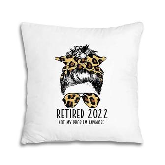 Womens Retired 2022 Not My Problem Anymore Leopard Retirement Pillow | Mazezy