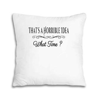Womens That's A Horrible Idea What Time Funny Quote Sarcastic V-Neck Pillow | Mazezy
