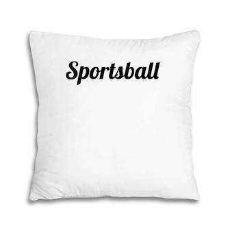 Womens Top That Says The Word Sportsball - Funny Ironic Gift Pillow | Mazezy