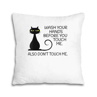 Womens Wash Your Hands Before You Touch Me Also Don't Touch Me Cat Pillow | Mazezy