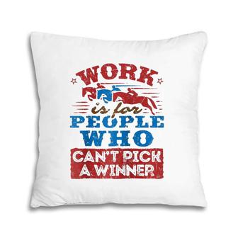 Work Is For People Who Can't Pick A Winner Horse Race Raglan Baseball Tee Pillow | Mazezy