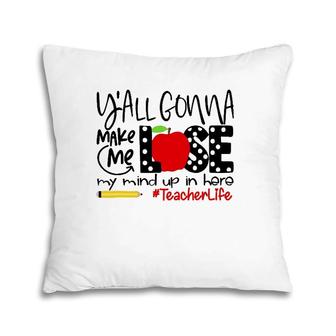 Y'all Gonna Make Me Lose My Mind Up Here Teacher Pillow | Mazezy DE