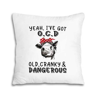 Yeah I've Got Ocd Old Cranky And Dangerous Cow Lover Pillow | Mazezy