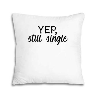 Yep, Still Single Holidays Gift Pillow | Mazezy