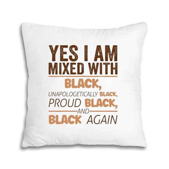 Yes I Am Mixed With Black Black History Bhm African Gift Pillow | Mazezy