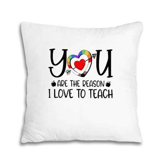 You Are The Reason I Love To Teach Teacher Quotes Pillow | Mazezy