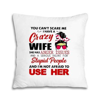 You Can't Scare Me I Have A Crazy Wife She Has Anger Issues Pillow | Mazezy