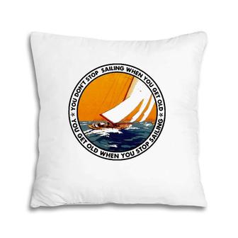 You Don't Stop Sailing When You Get Old Funny Old Sailing Pillow | Mazezy
