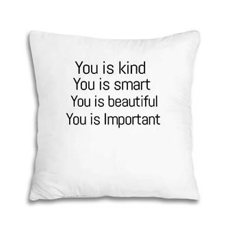 You Is Kind You Is Smart You Is Beautiful You Is Important Pillow | Mazezy