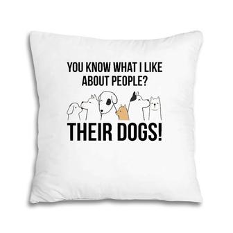 You Know What I Like About People Their Dogs Gift Pillow | Mazezy CA