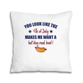 You Look Like 4Th Of July Makes Me Want A Hot Dog Real Bad F Pillow | Mazezy UK