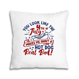 You Look Like The 4Th Of July Makes Me Want A Hotdog Pillow | Mazezy CA