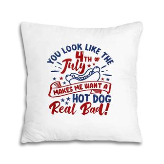 You Look Like The 4Th Of July Makes Me Want A Hotdog Pillow | Mazezy UK