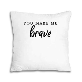You Make Me Brave Christian Faith Based Pillow | Mazezy