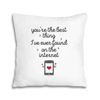 You're The Best Thing I've Ever Found On The Internet Pillow | Mazezy
