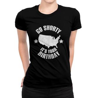 4Th Of July Go Shorty It's Your Birthday Independence Day Women T-shirt | Mazezy
