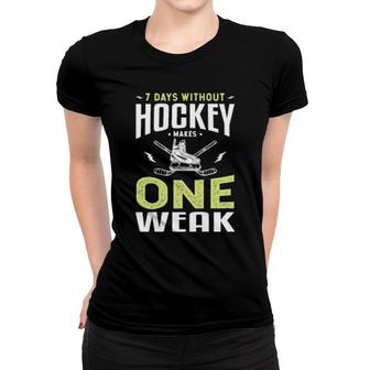 7 Days Without Hockey Makes One Weak Hockey Ice Hockey Women T-shirt | Mazezy