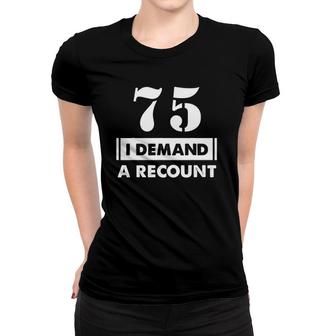 75Th Birthday Gifts Funny Demand Recount 75 Years Old D1 Ver2 Women T-shirt | Mazezy