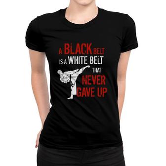 A Black Belt Is A White Belt That Never Gave Up Karate Gift Women T-shirt | Mazezy