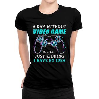 A Day Without Video Game Gaming Gamer Women T-shirt | Mazezy