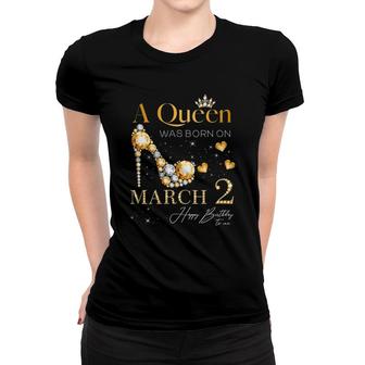 A Queen Was Born On March 2 2Nd March Birthday Queen Women T-shirt | Mazezy