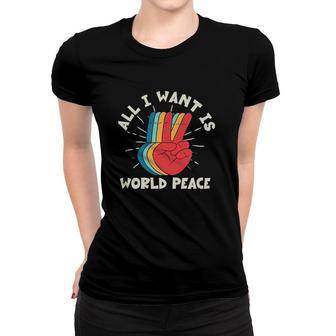 All I Want Is World Peace Harmony Pacifist Kindness Hippie Women T-shirt | Mazezy